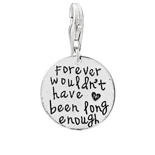 "Forever wouldn't have been long enough " Clip on lobster clasp charm Memorial Gift - Sexy Sparkles Fashion Jewelry